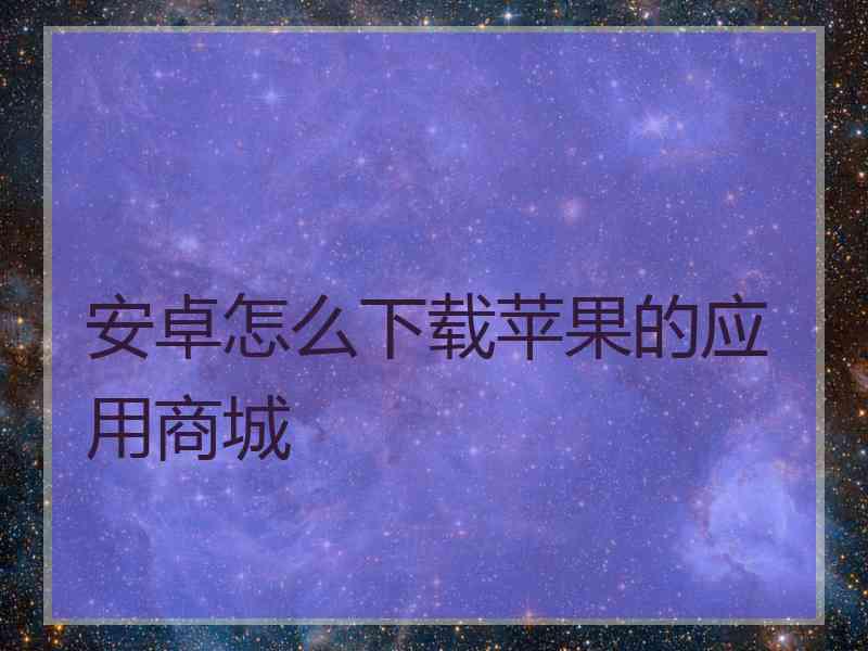 安卓怎么下载苹果的应用商城