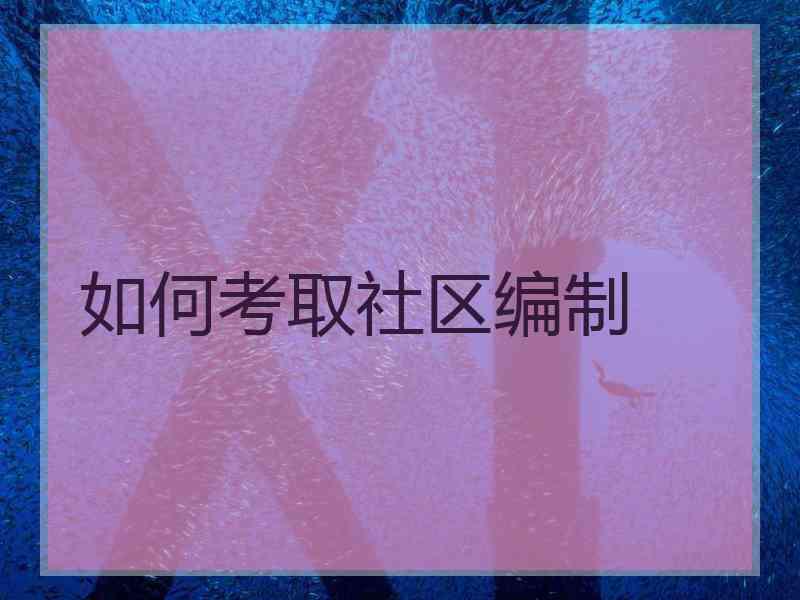 如何考取社区编制