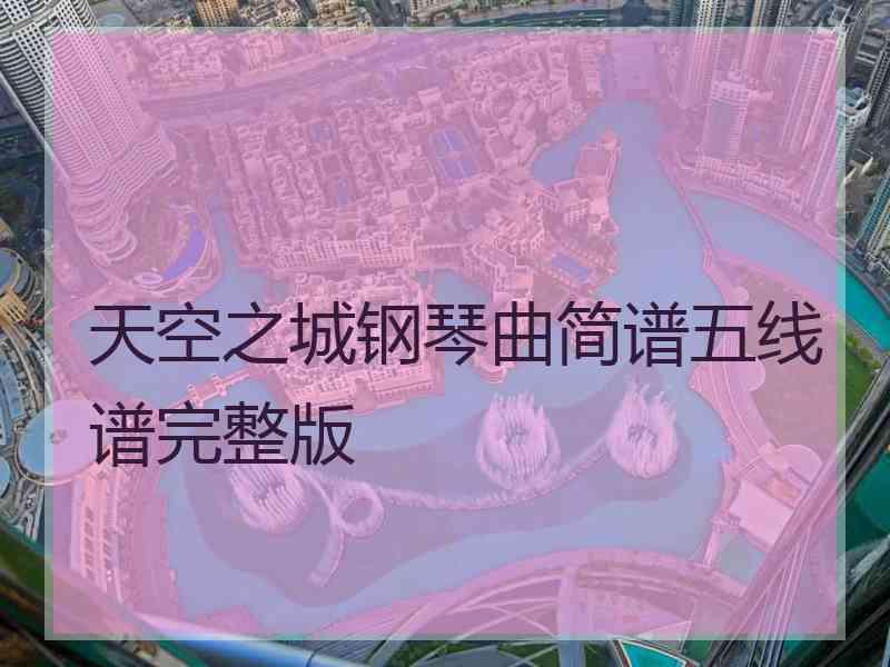 天空之城钢琴曲简谱五线谱完整版