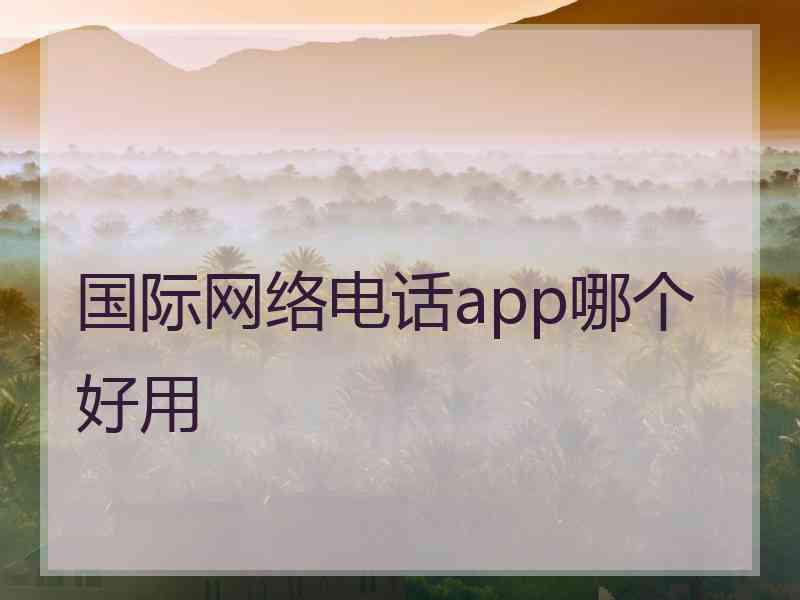 国际网络电话app哪个好用