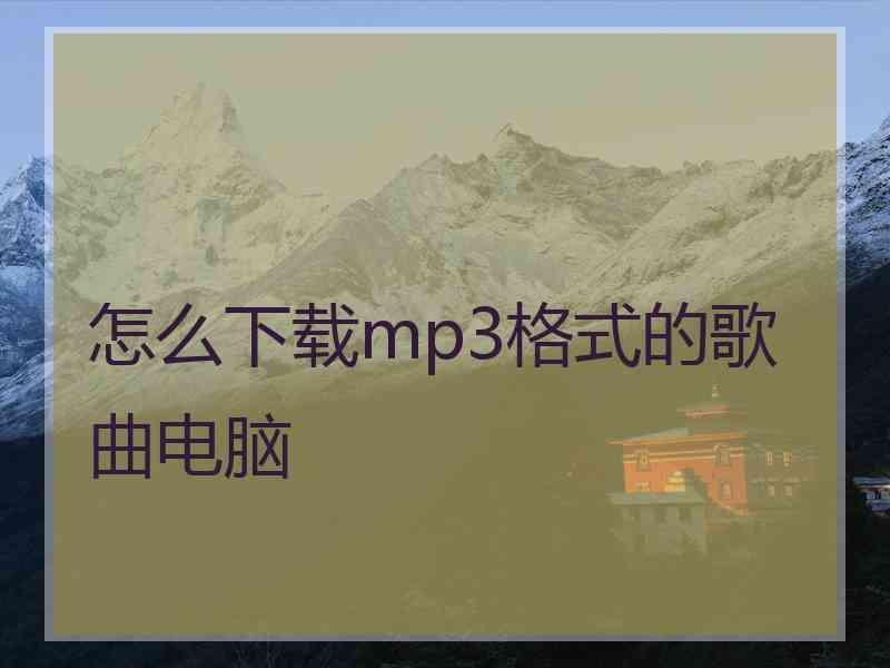 怎么下载mp3格式的歌曲电脑