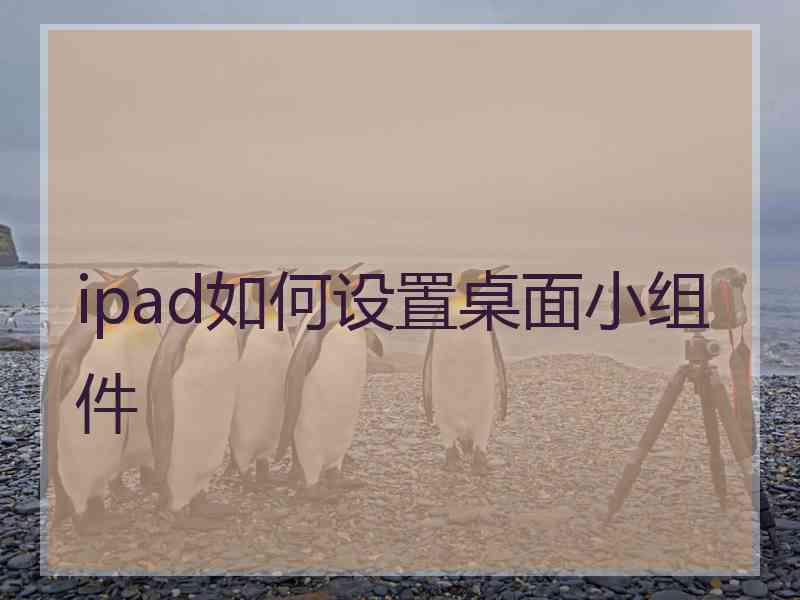 ipad如何设置桌面小组件