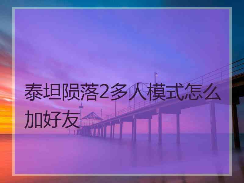 泰坦陨落2多人模式怎么加好友