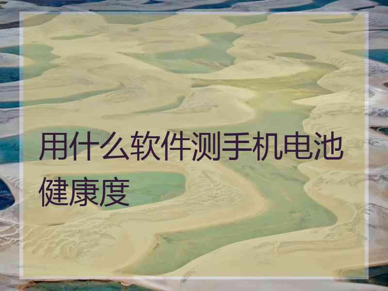 用什么软件测手机电池健康度