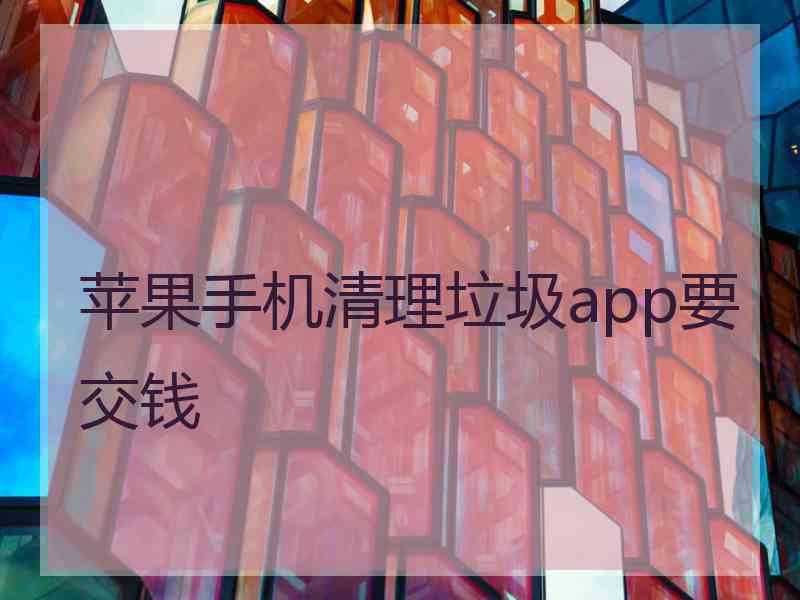 苹果手机清理垃圾app要交钱