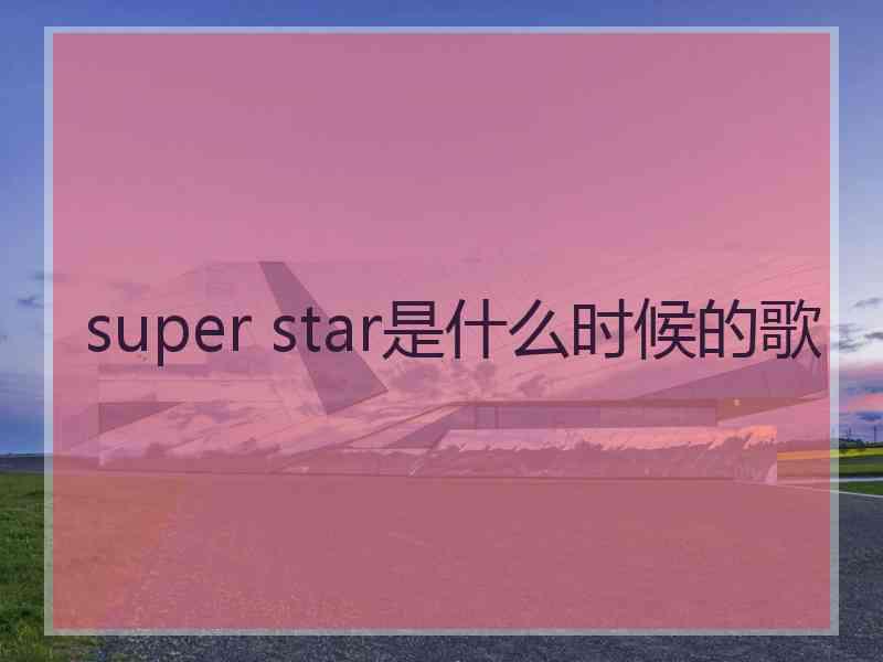 super star是什么时候的歌