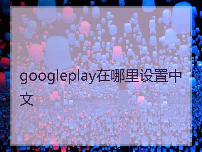 googleplay在哪里设置中文