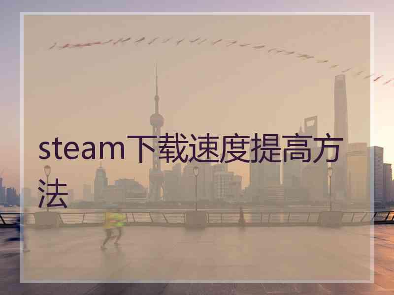 steam下载速度提高方法