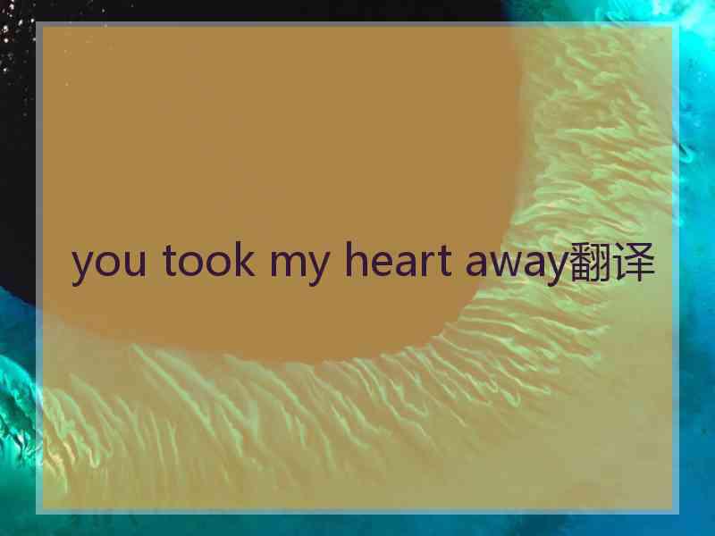 you took my heart away翻译