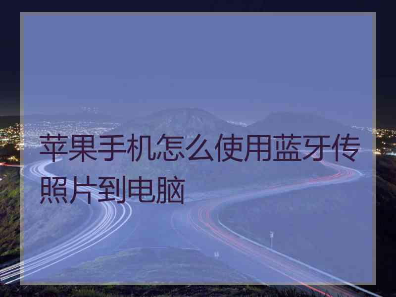 苹果手机怎么使用蓝牙传照片到电脑