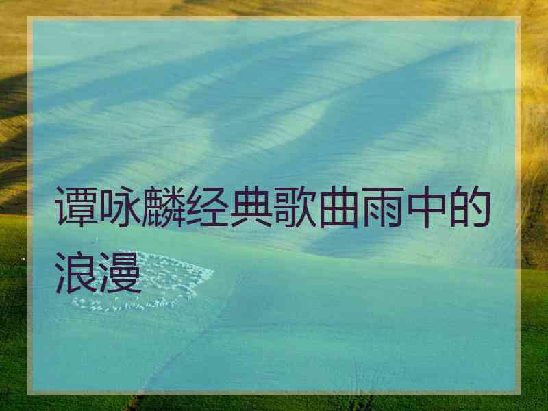 谭咏麟经典歌曲雨中的浪漫