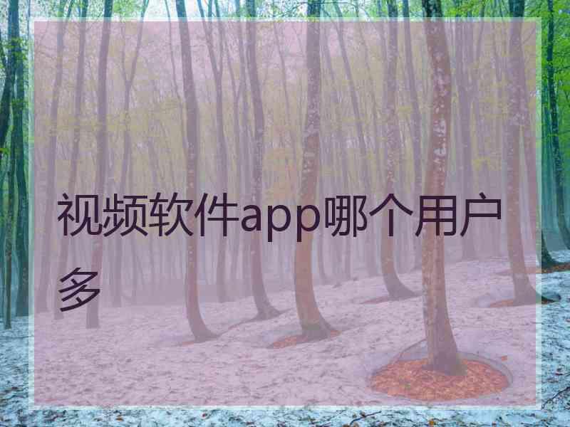 视频软件app哪个用户多