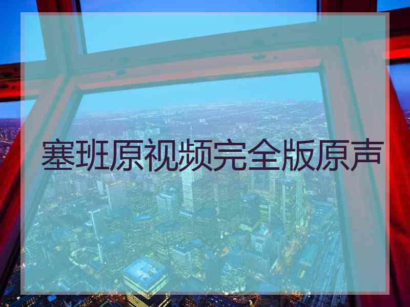 塞班原视频完全版原声