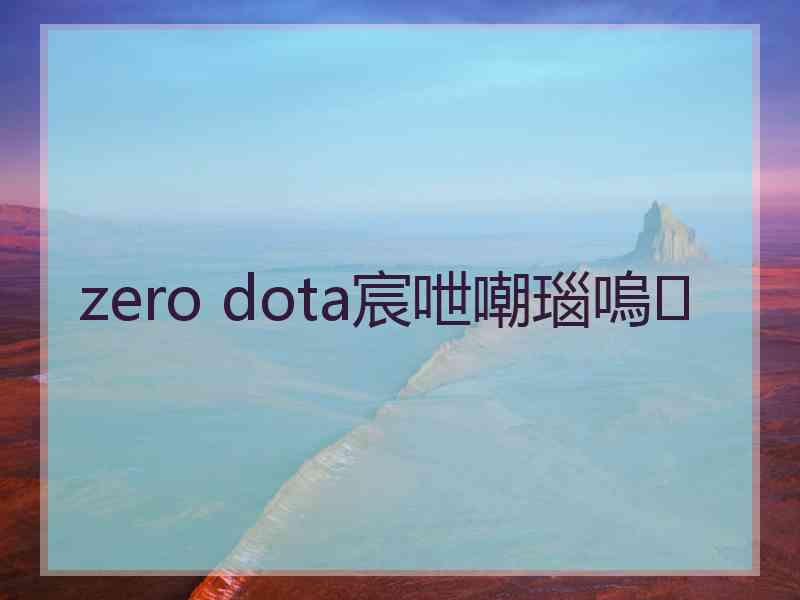 zero dota宸呭嘲瑙嗚