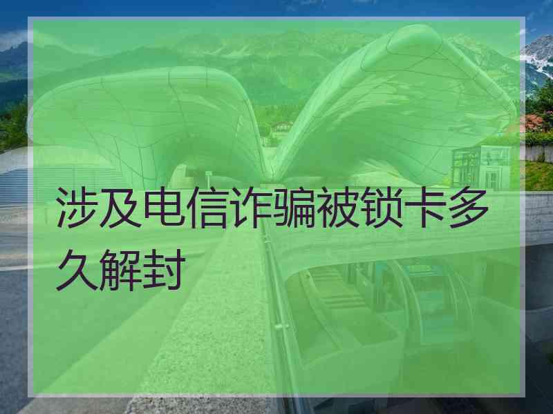 涉及电信诈骗被锁卡多久解封