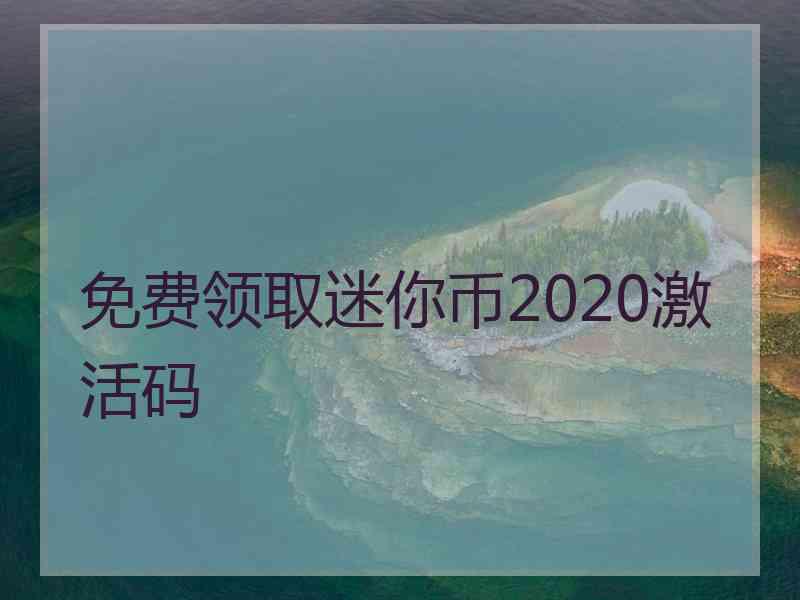 免费领取迷你币2020激活码