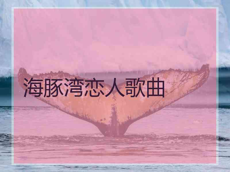 海豚湾恋人歌曲