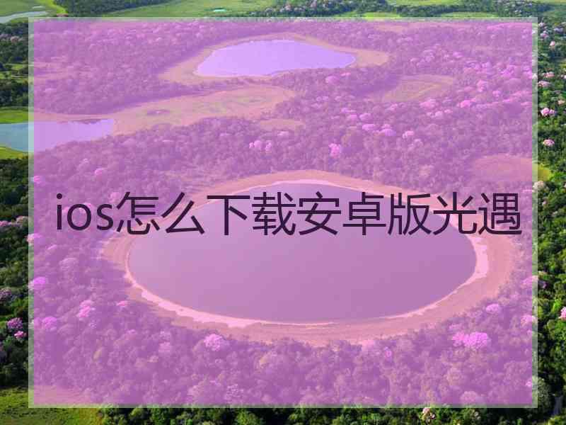 ios怎么下载安卓版光遇