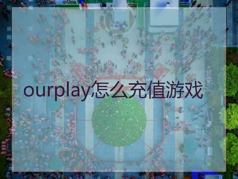 ourplay怎么充值游戏