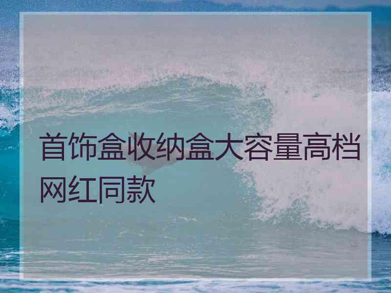 首饰盒收纳盒大容量高档网红同款