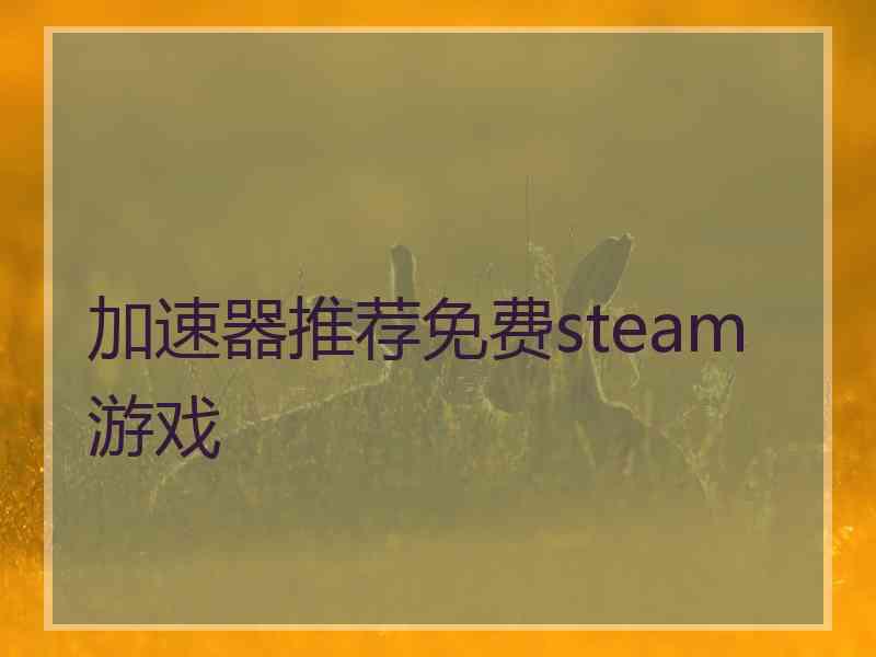 加速器推荐免费steam游戏