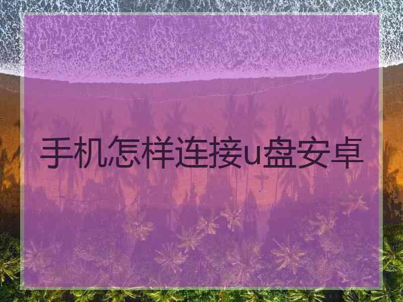 手机怎样连接u盘安卓