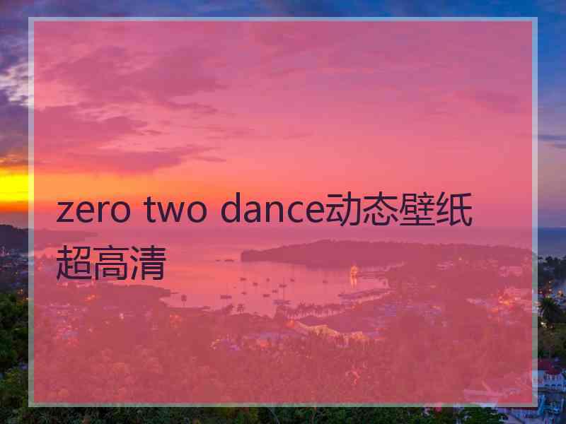 zero two dance动态壁纸超高清