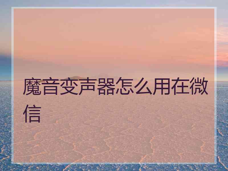 魔音变声器怎么用在微信