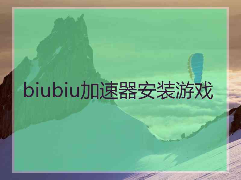 biubiu加速器安装游戏