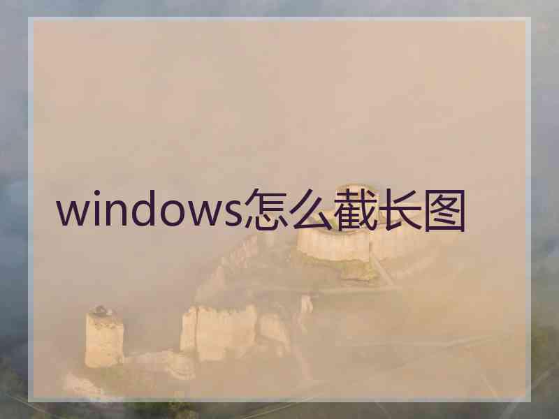 windows怎么截长图