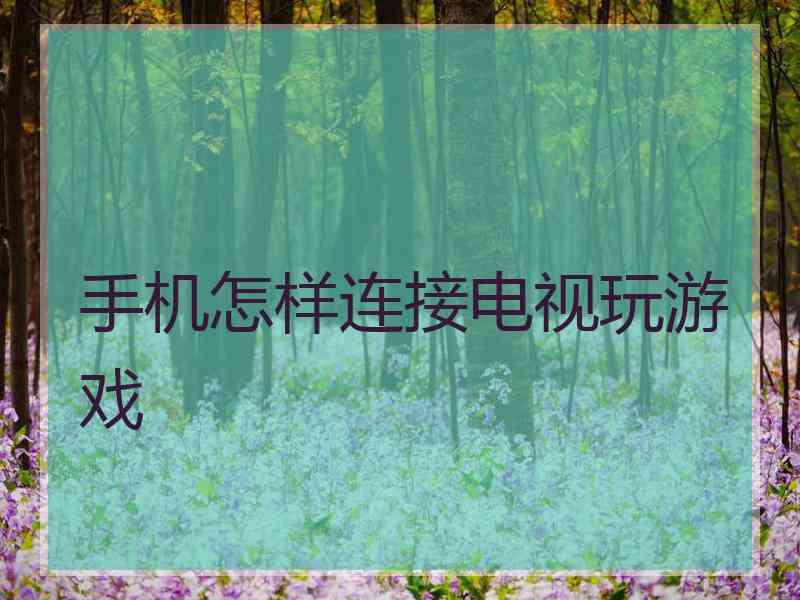 手机怎样连接电视玩游戏