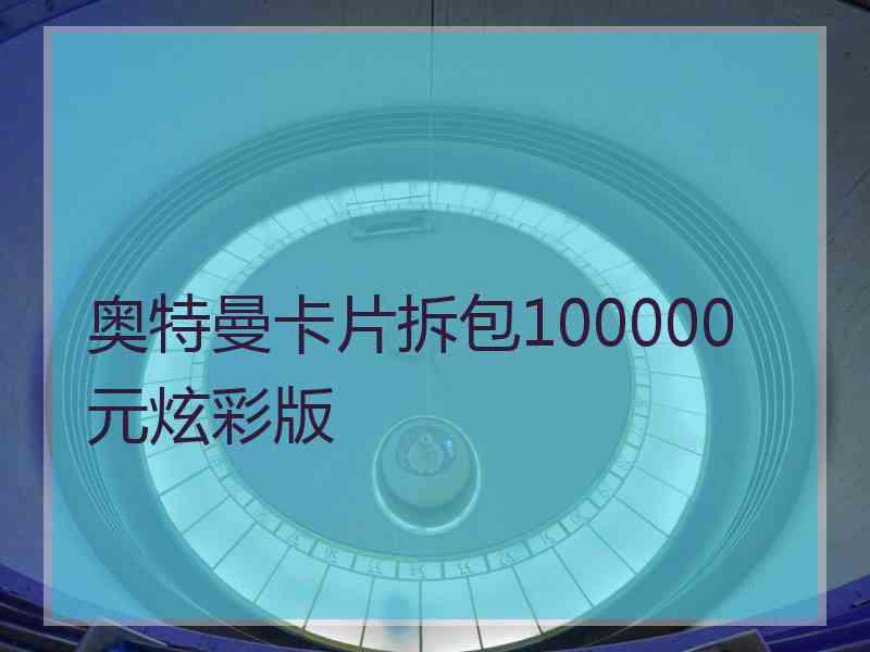 奥特曼卡片拆包100000元炫彩版