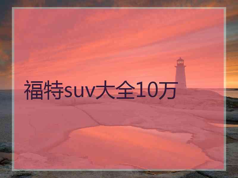 福特suv大全10万