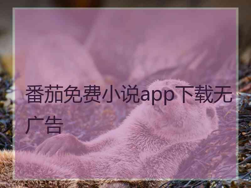 番茄免费小说app下载无广告