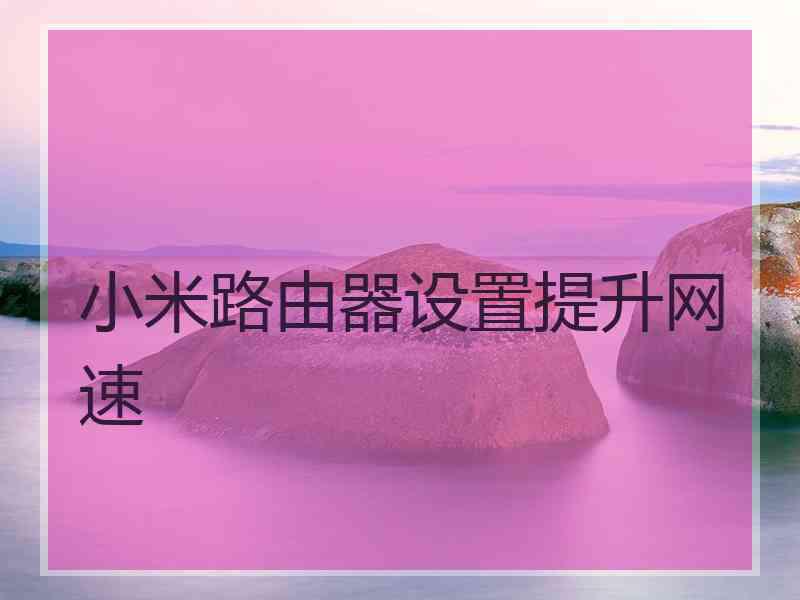 小米路由器设置提升网速