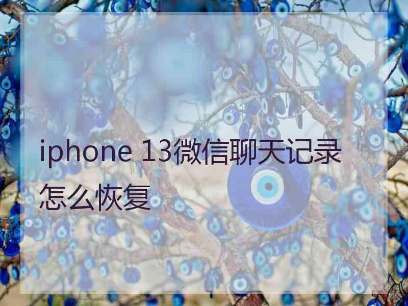 iphone 13微信聊天记录怎么恢复