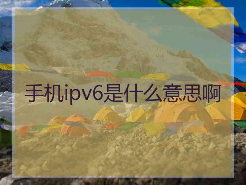 手机ipv6是什么意思啊