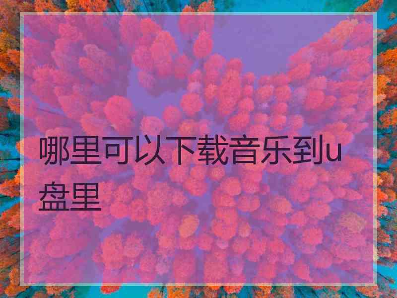 哪里可以下载音乐到u盘里