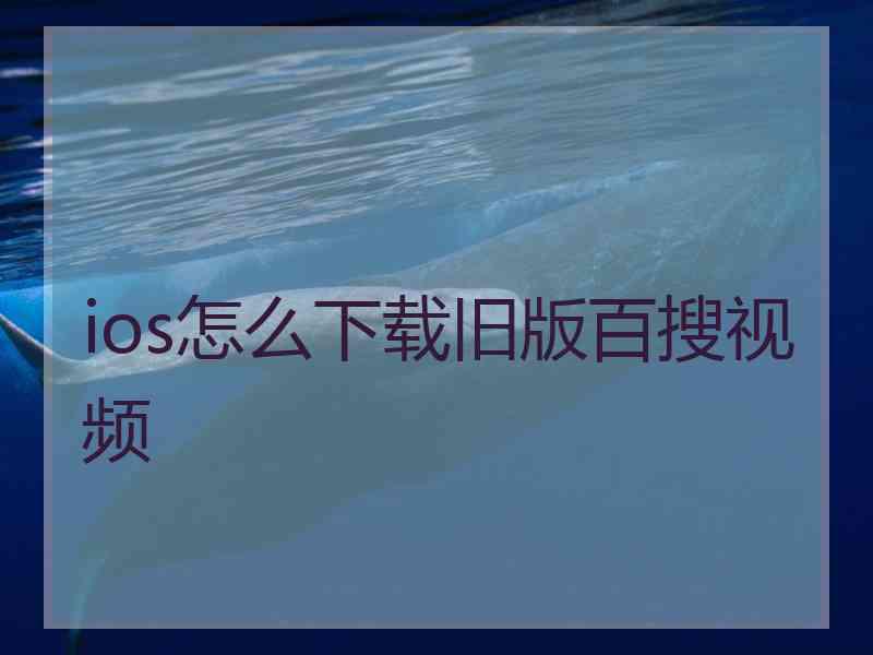 ios怎么下载旧版百搜视频